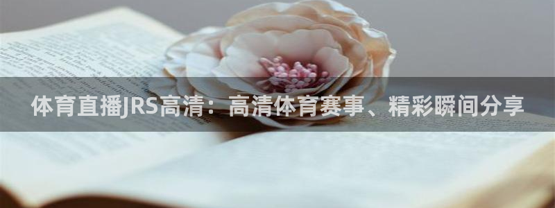 体育直播JRS高清：高清体育赛事、精彩瞬间分享